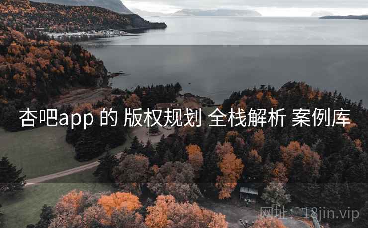 杏吧app 的 版权规划 全栈解析 案例库  第2张